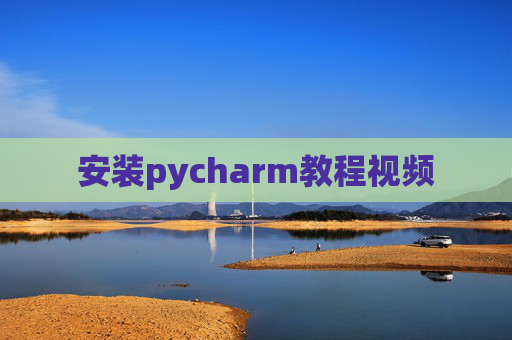 安装pycharm教程视频 安装pycharm教程视频